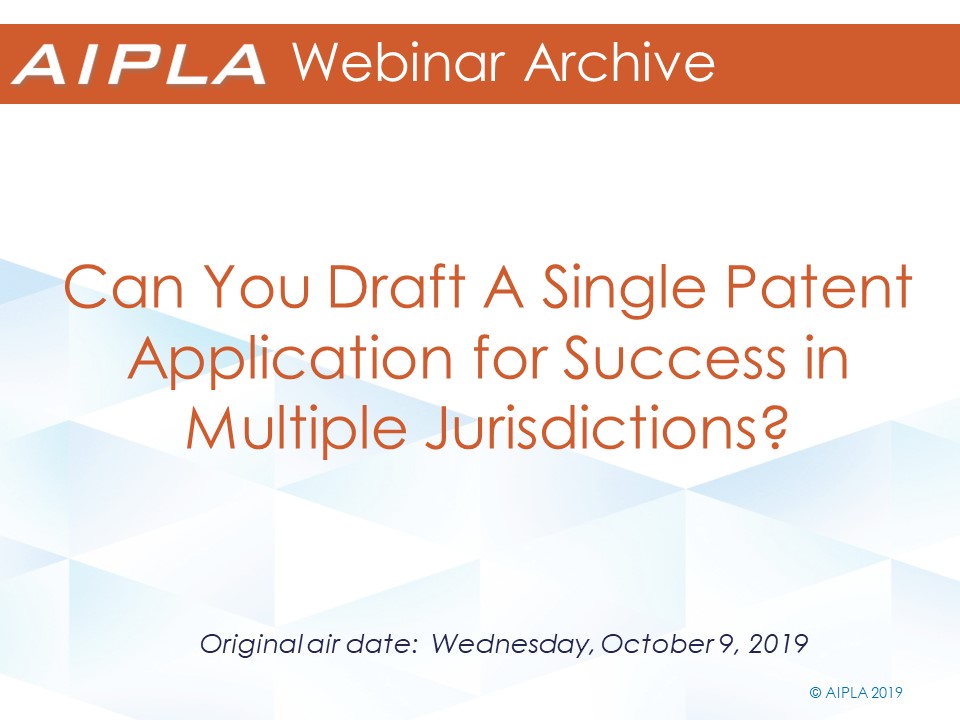 Webinar Archive - 10/9/19 - Can You Draft A Single Patent Application for Success in Multiple Jurisdictions?